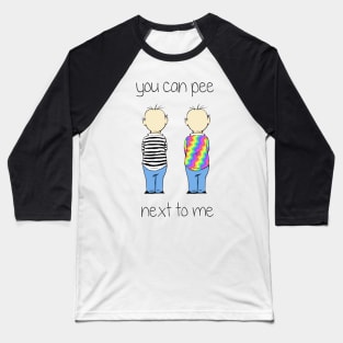 You Can Pee Next To Me Baseball T-Shirt